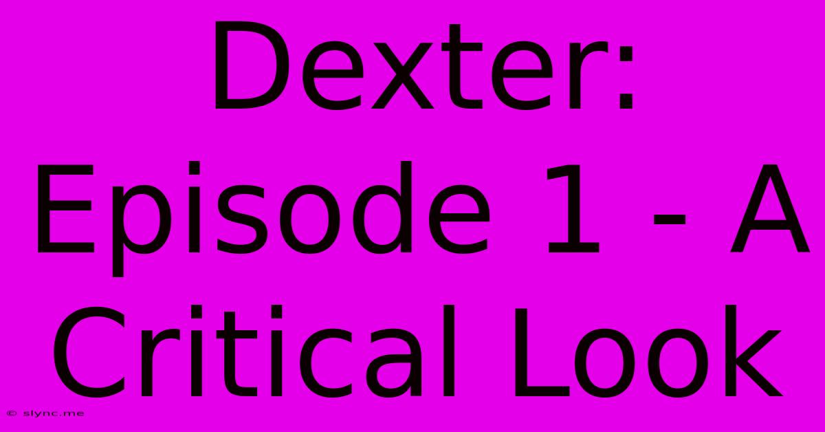 Dexter: Episode 1 - A Critical Look