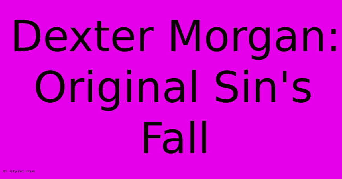 Dexter Morgan: Original Sin's Fall