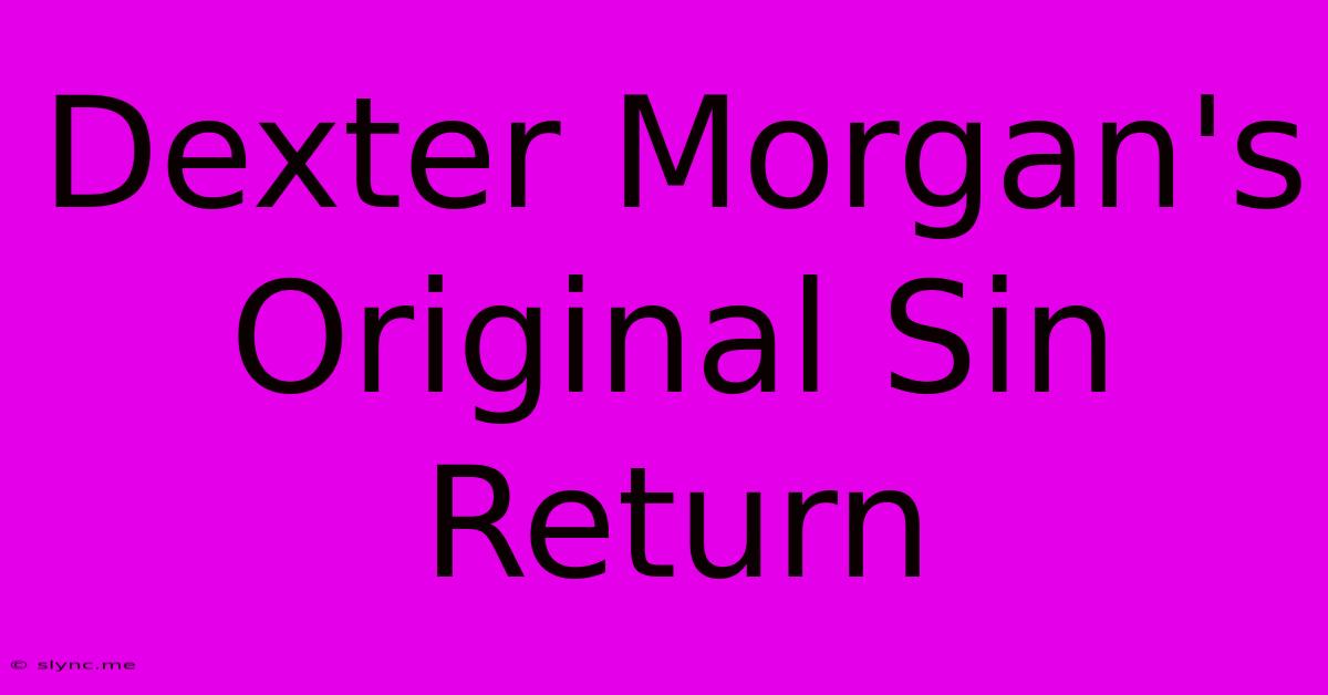 Dexter Morgan's Original Sin Return