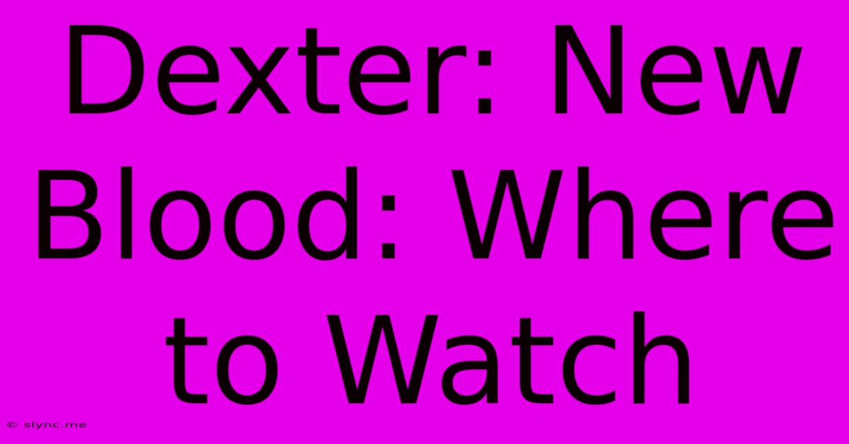 Dexter: New Blood: Where To Watch