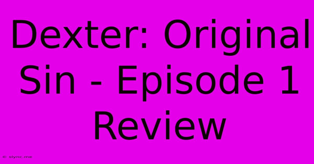 Dexter: Original Sin - Episode 1 Review