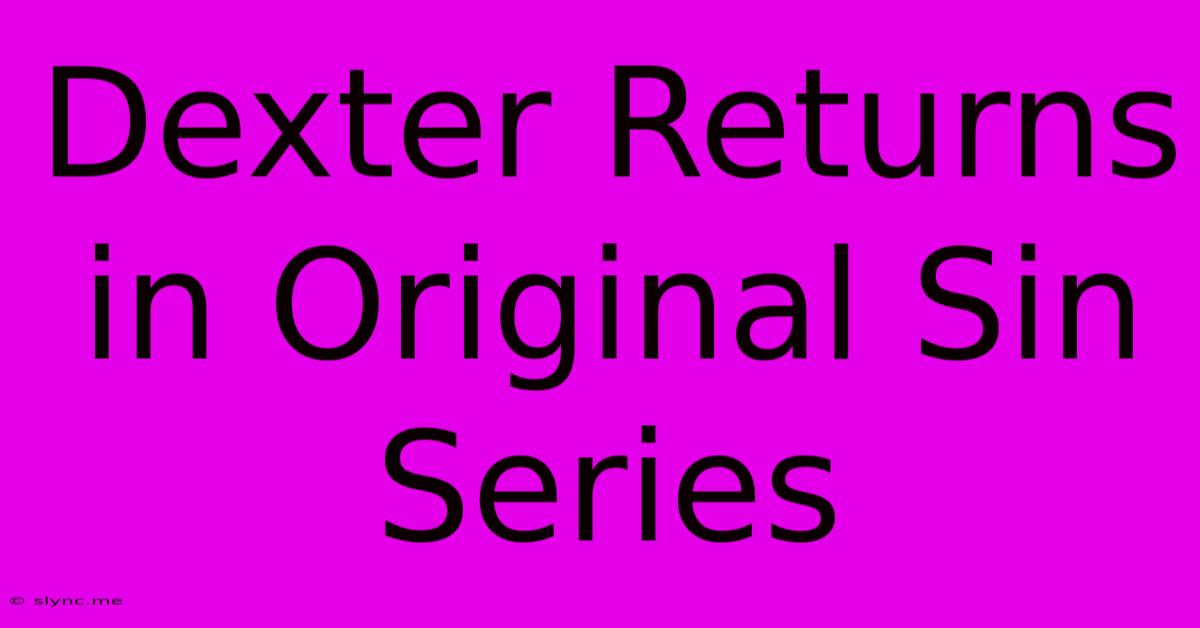 Dexter Returns In Original Sin Series