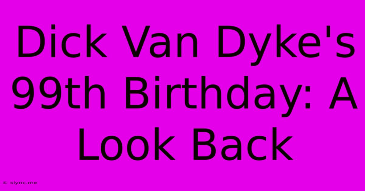 Dick Van Dyke's 99th Birthday: A Look Back