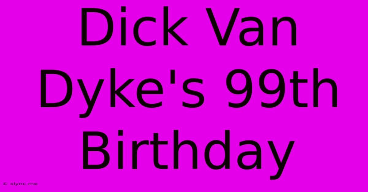 Dick Van Dyke's 99th Birthday