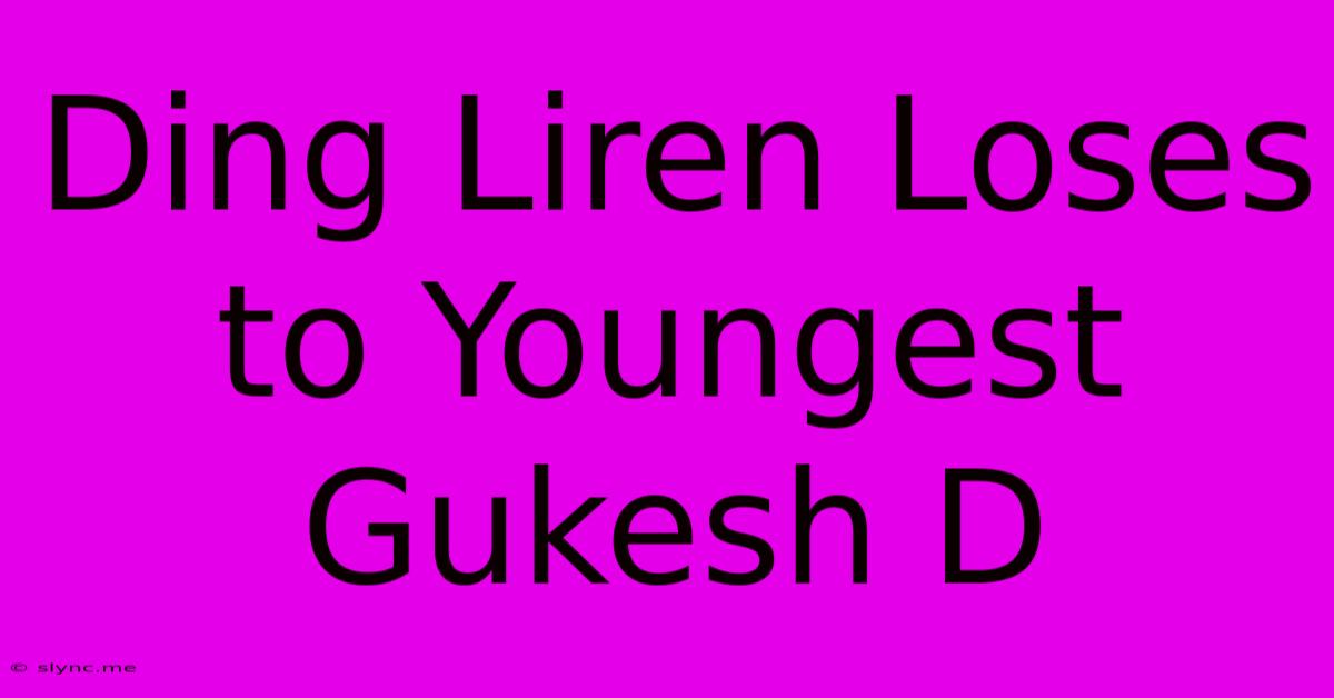 Ding Liren Loses To Youngest Gukesh D