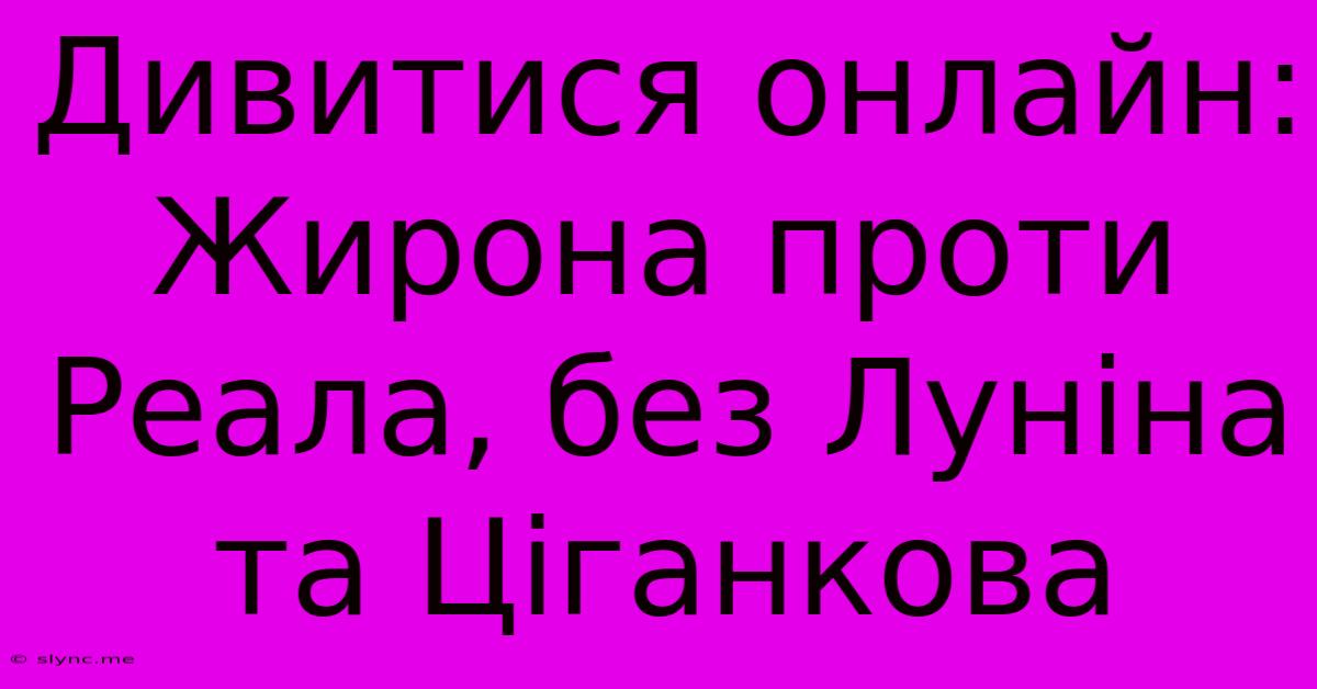 Дивитися Онлайн: Жирона Проти Реала, Без Луніна Та Ціганкова