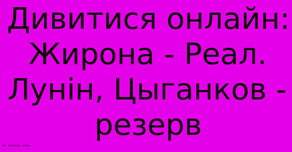 Дивитися Онлайн: Жирона - Реал. Лунін, Цыганков - Резерв