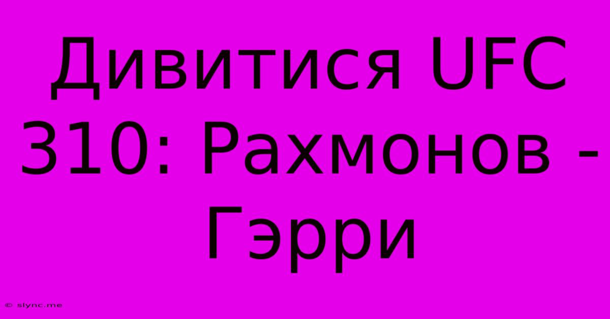 Дивитися UFC 310: Рахмонов - Гэрри