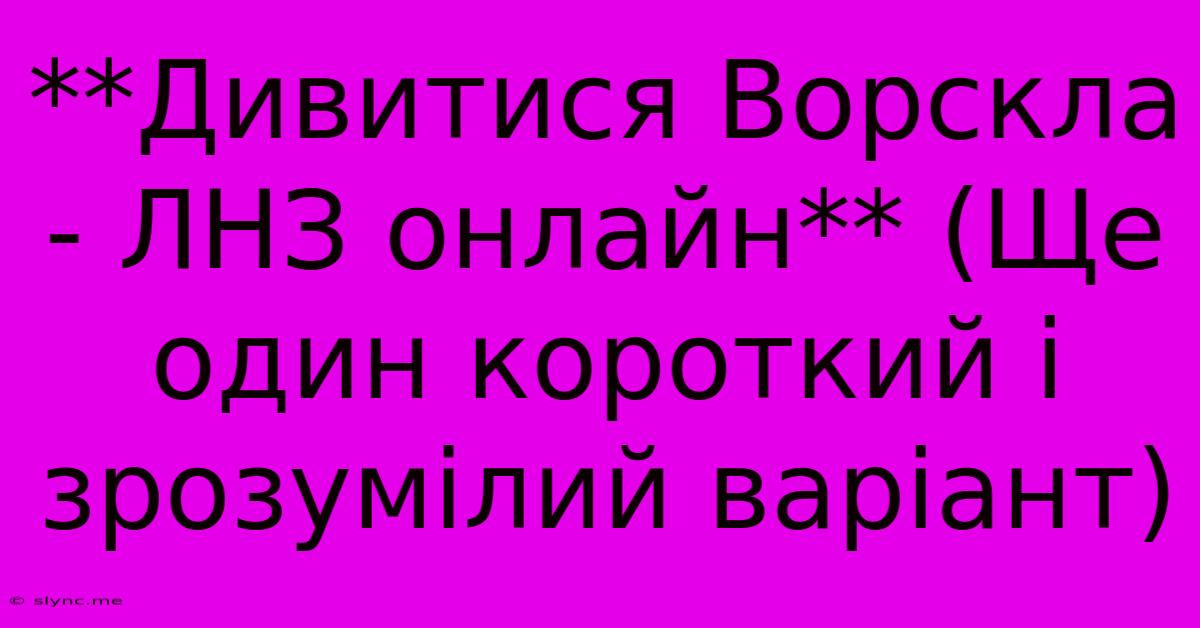 **Дивитися Ворскла - ЛНЗ Онлайн** (Ще Один Короткий І Зрозумілий Варіант)