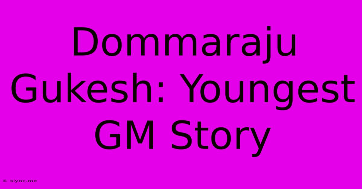 Dommaraju Gukesh: Youngest GM Story