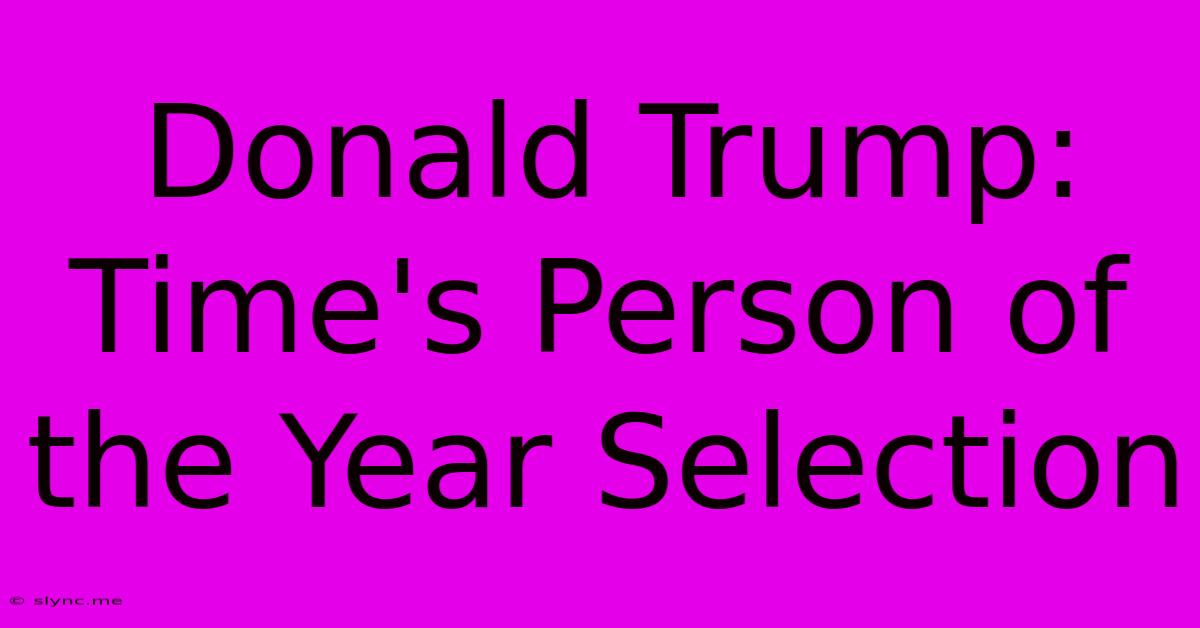 Donald Trump: Time's Person Of The Year Selection