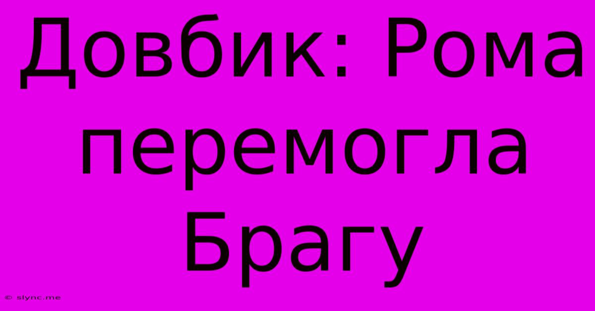 Довбик: Рома Перемогла Брагу