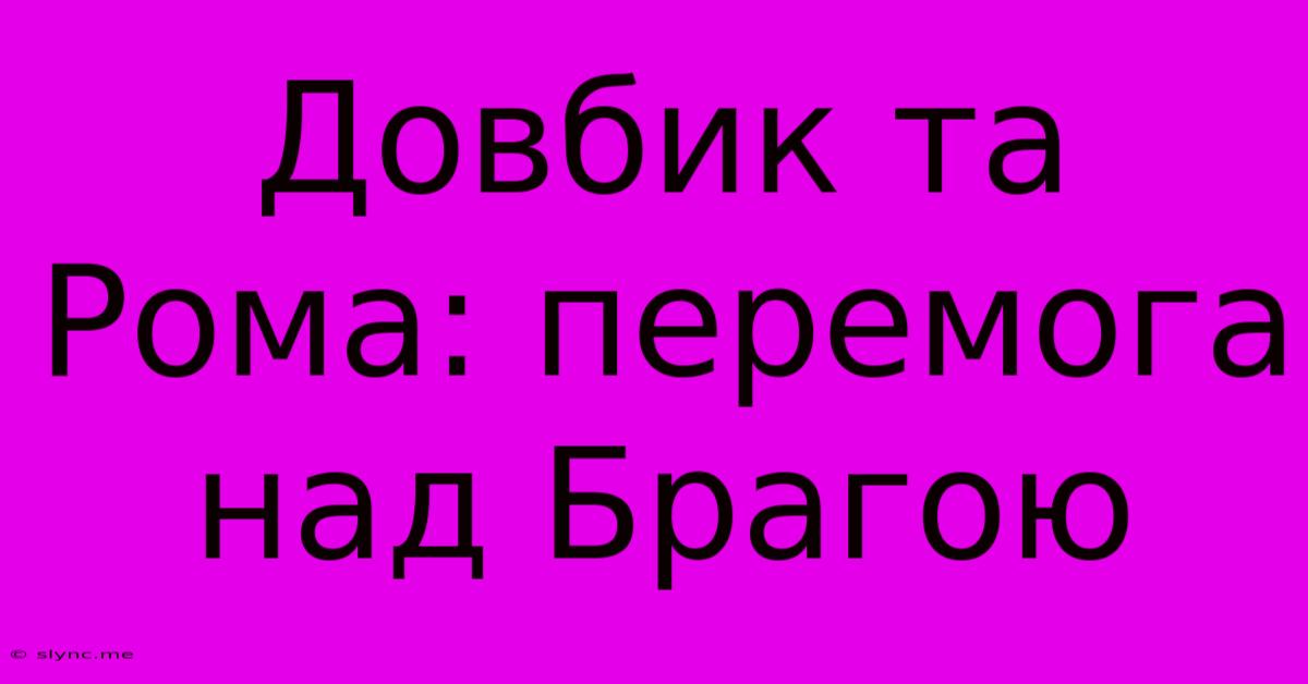 Довбик Та Рома: Перемога Над Брагою