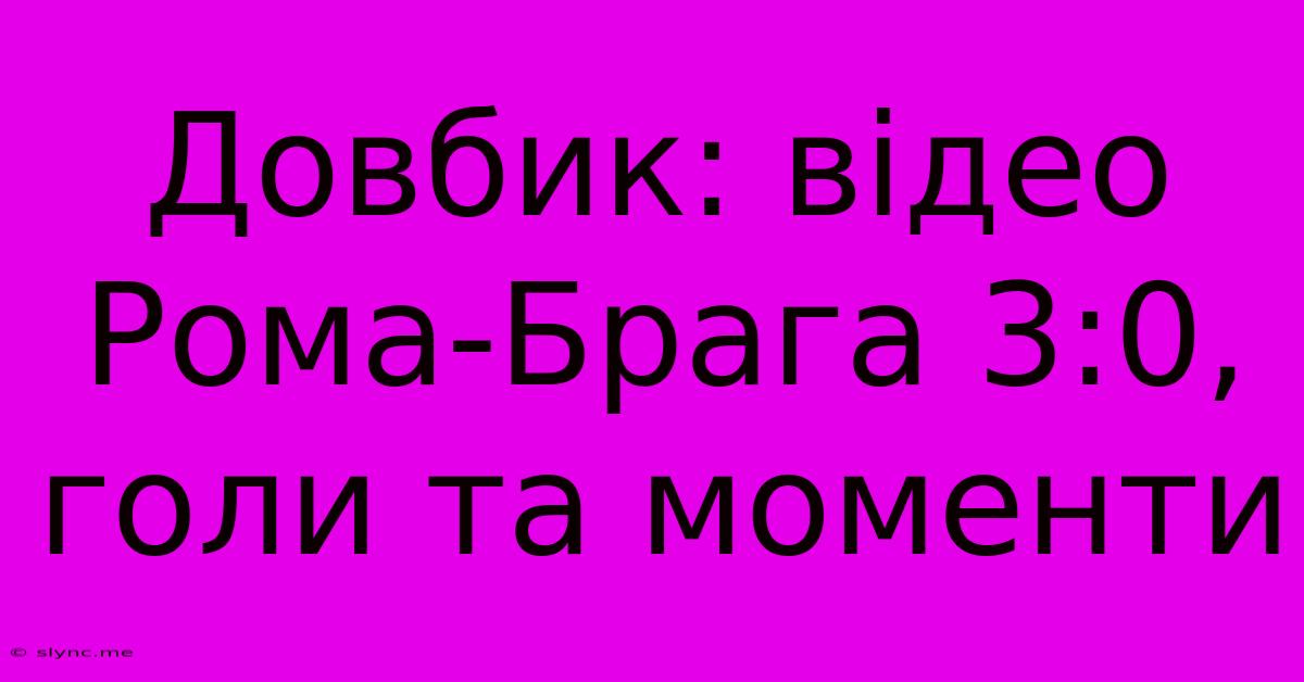 Довбик: Відео Рома-Брага 3:0, Голи Та Моменти