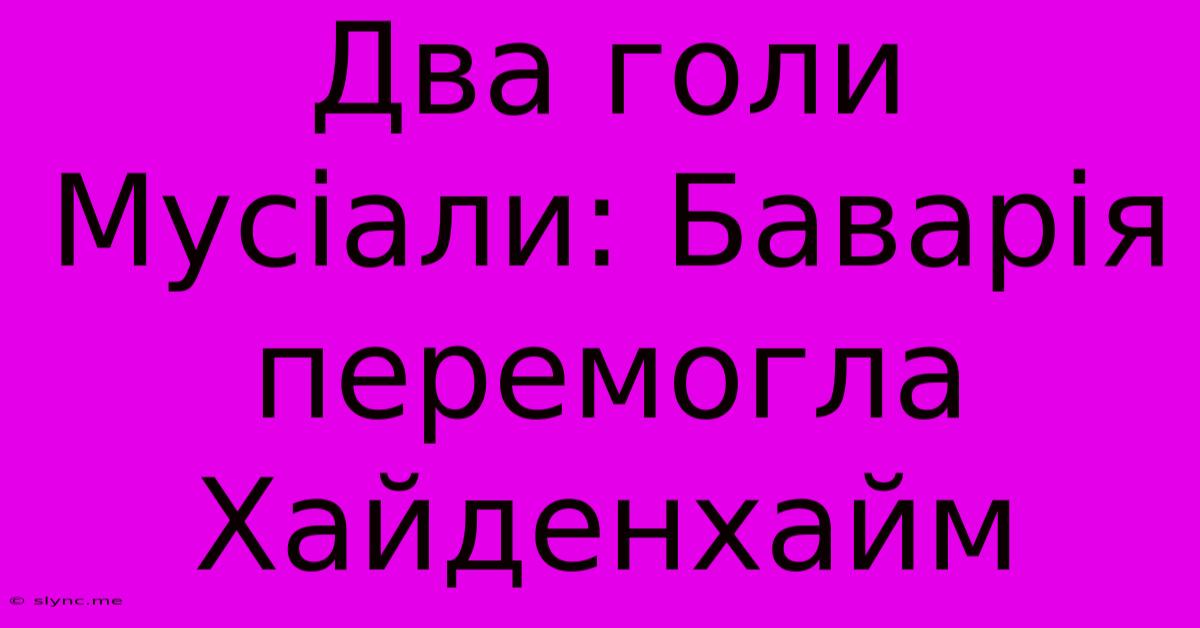 Два Голи Мусіали: Баварія Перемогла Хайденхайм