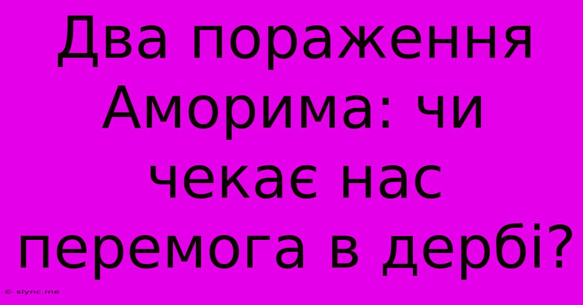 Два Пораження Аморима: Чи Чекає Нас Перемога В Дербі?