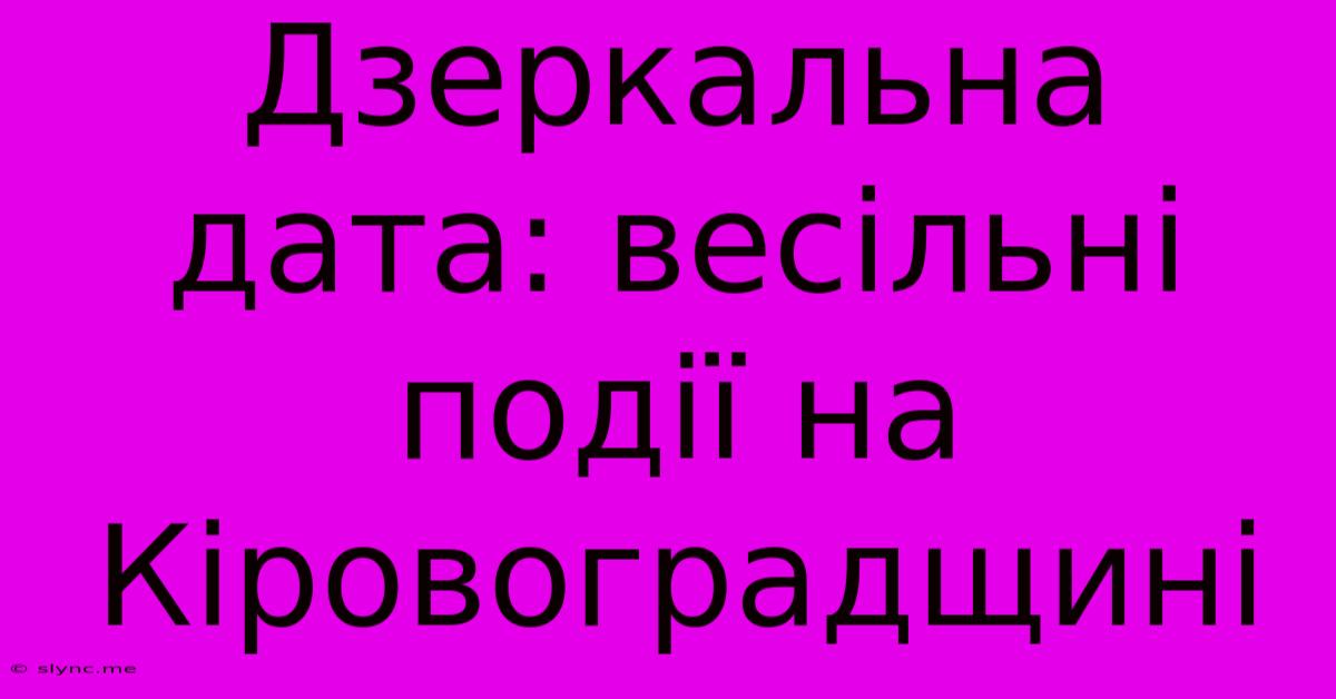 Дзеркальна Дата: Весільні Події На Кіровоградщині