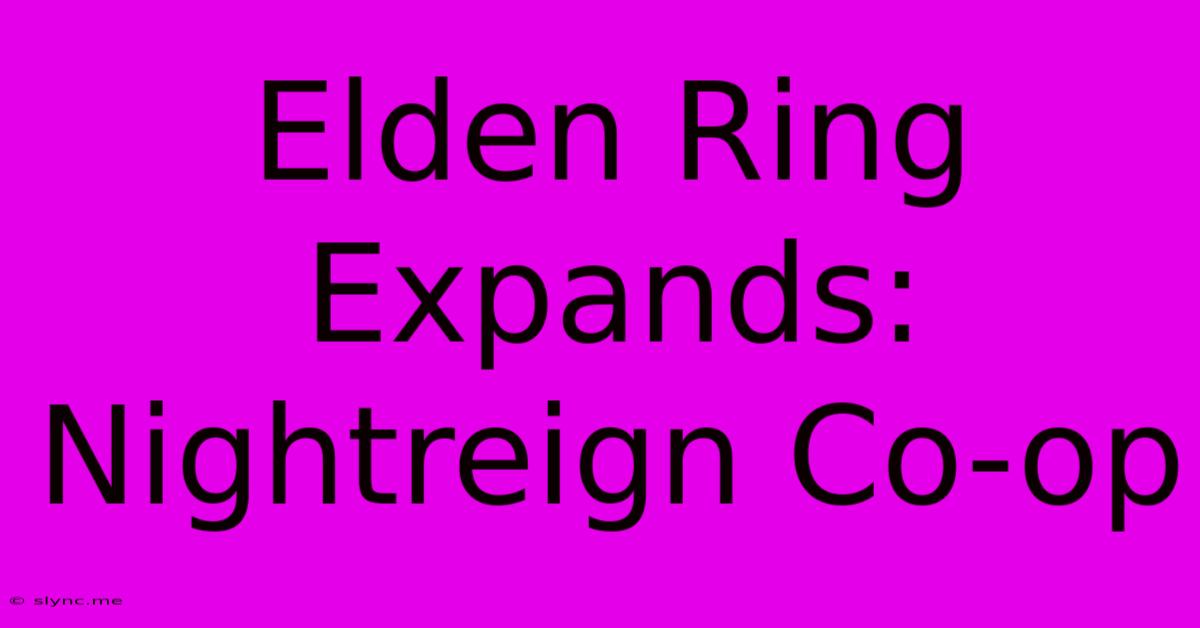 Elden Ring Expands: Nightreign Co-op