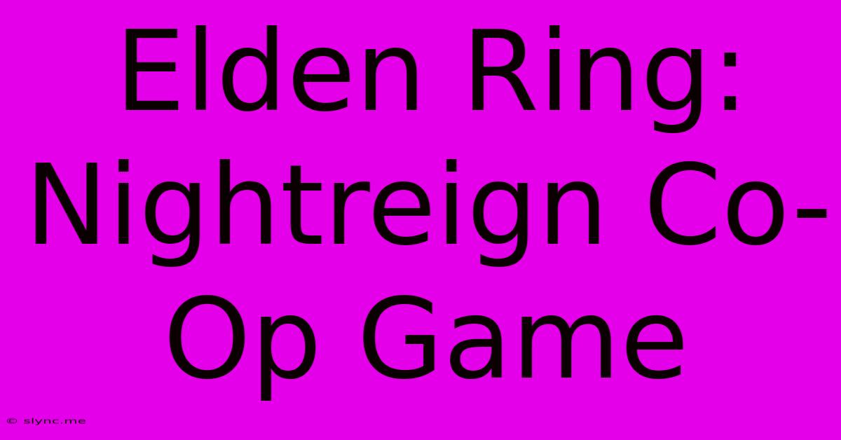 Elden Ring: Nightreign Co-Op Game