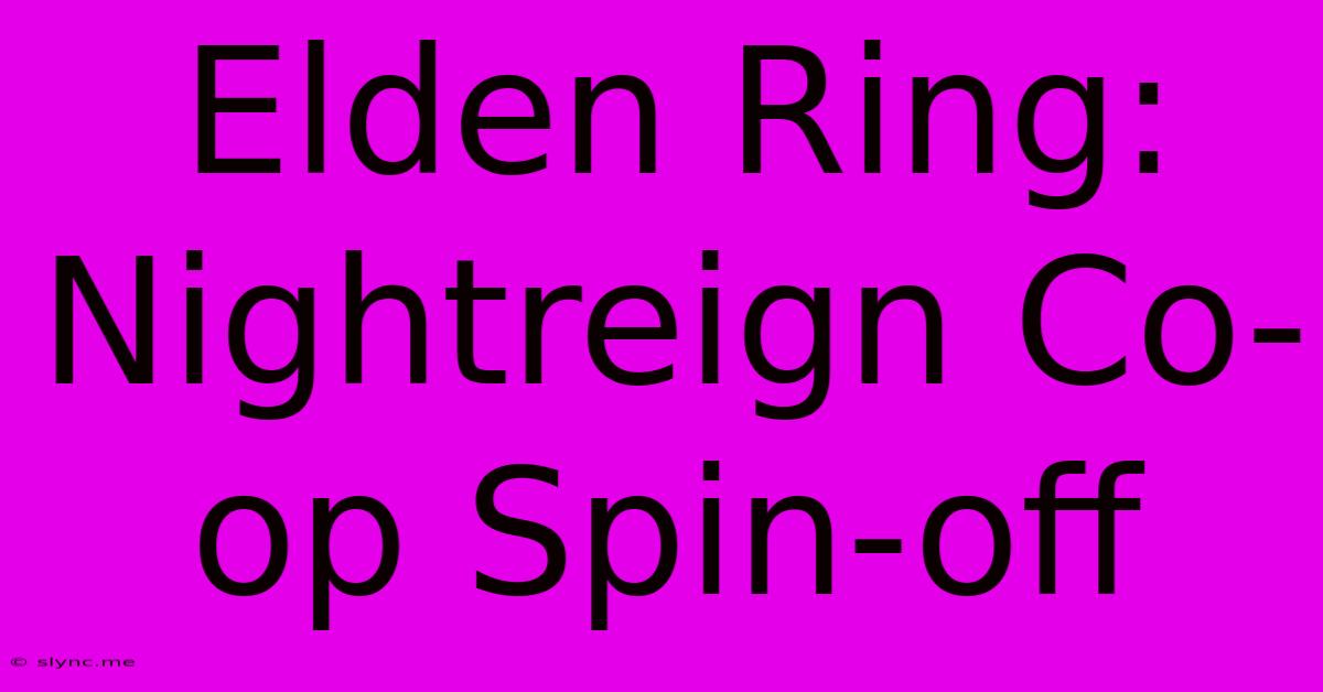 Elden Ring: Nightreign Co-op Spin-off