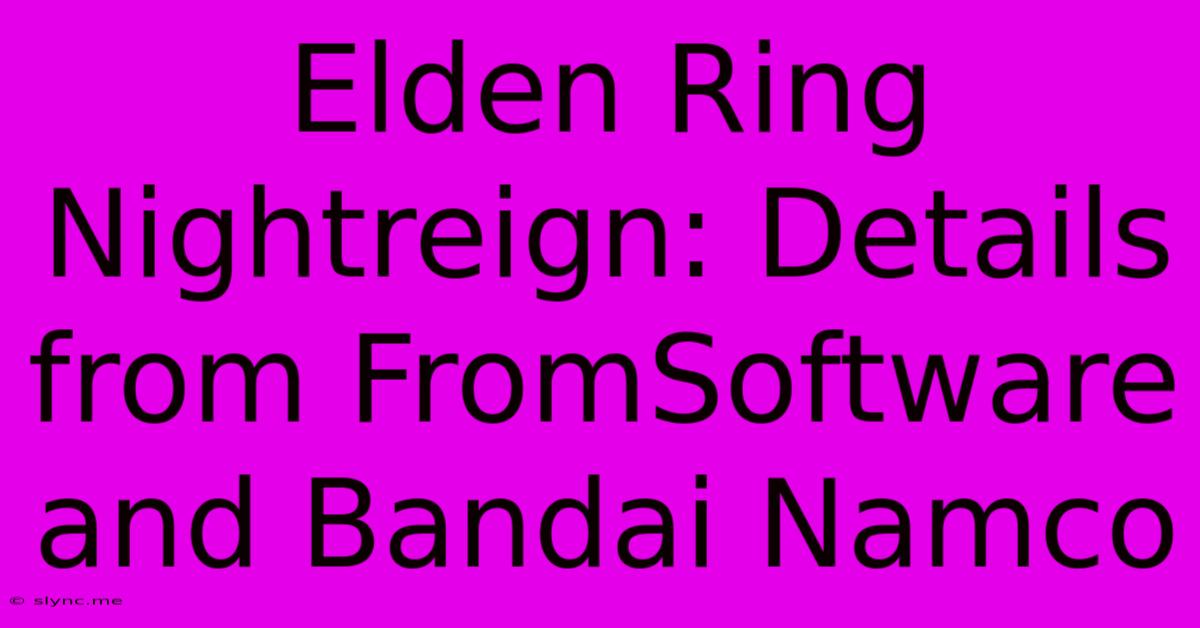 Elden Ring Nightreign: Details From FromSoftware And Bandai Namco