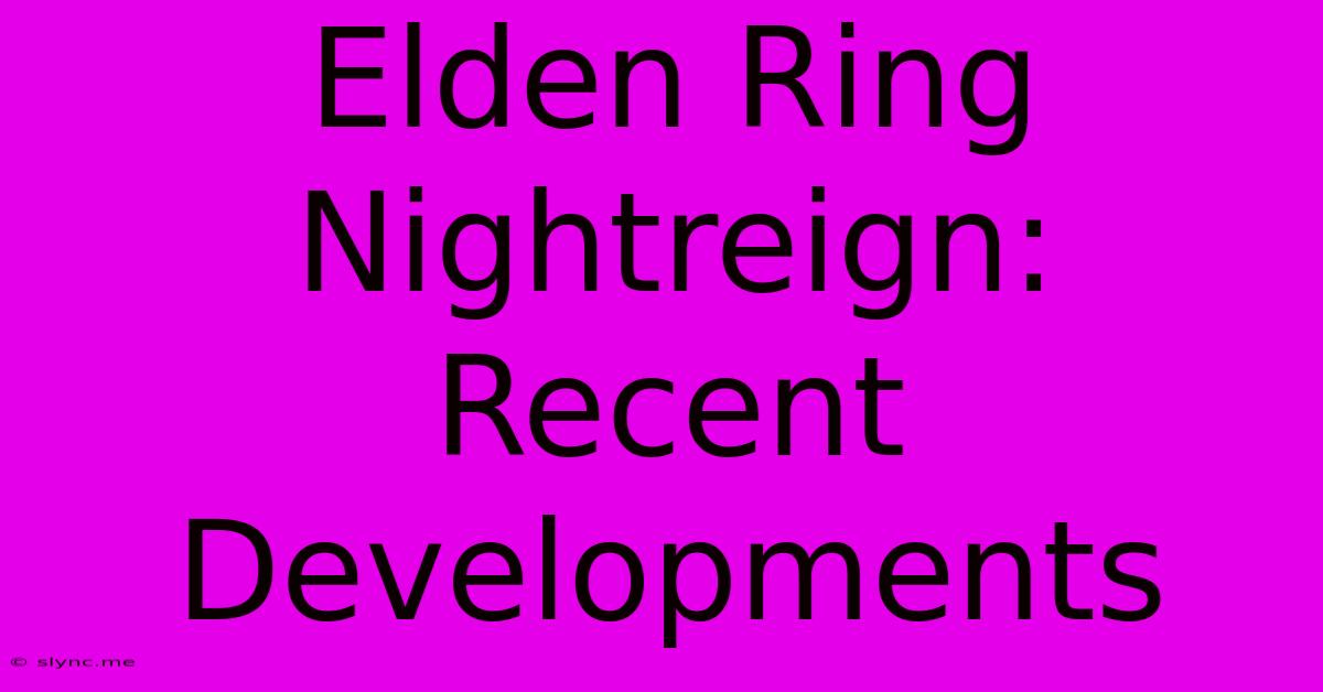 Elden Ring Nightreign: Recent Developments