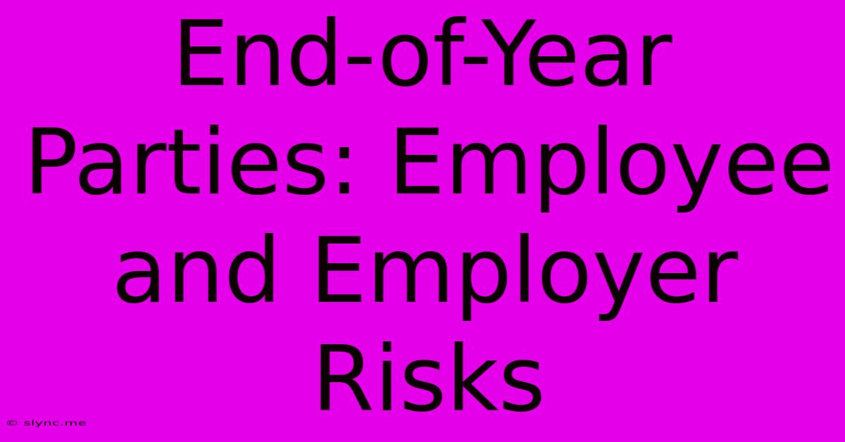 End-of-Year Parties: Employee And Employer Risks