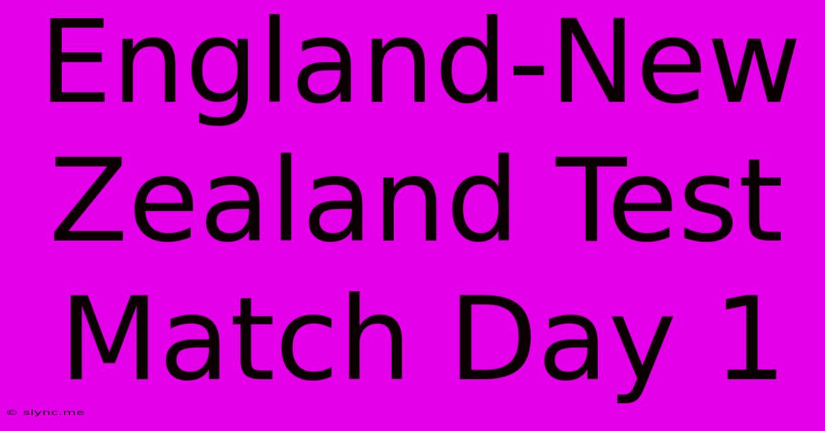 England-New Zealand Test Match Day 1