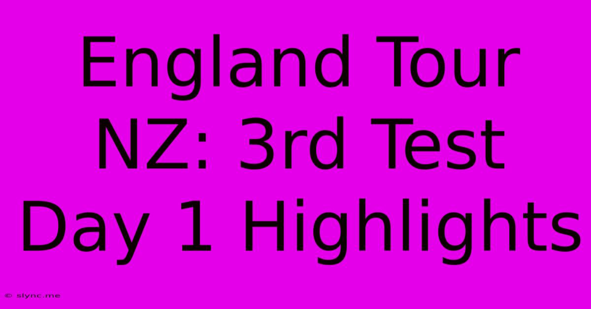 England Tour NZ: 3rd Test Day 1 Highlights