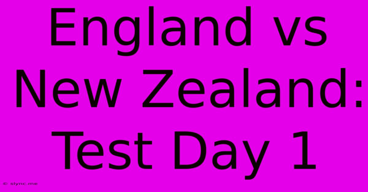 England Vs New Zealand: Test Day 1