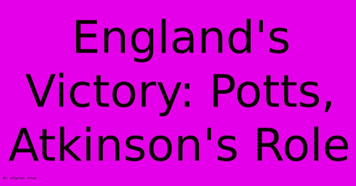 England's Victory: Potts, Atkinson's Role