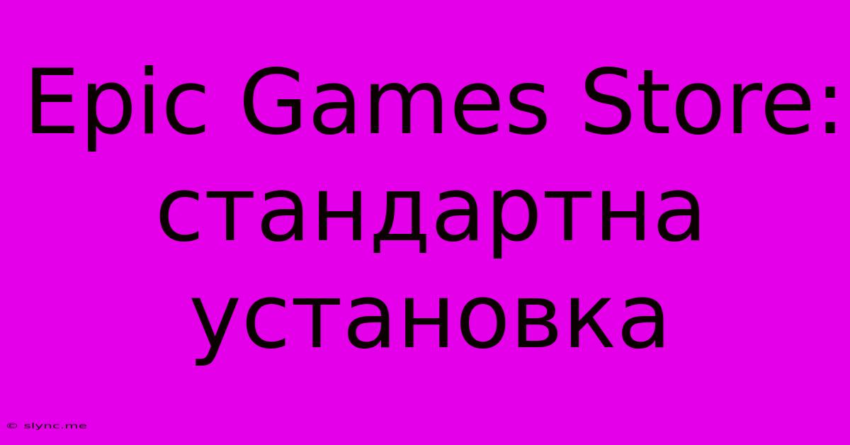 Epic Games Store: Стандартна Установка