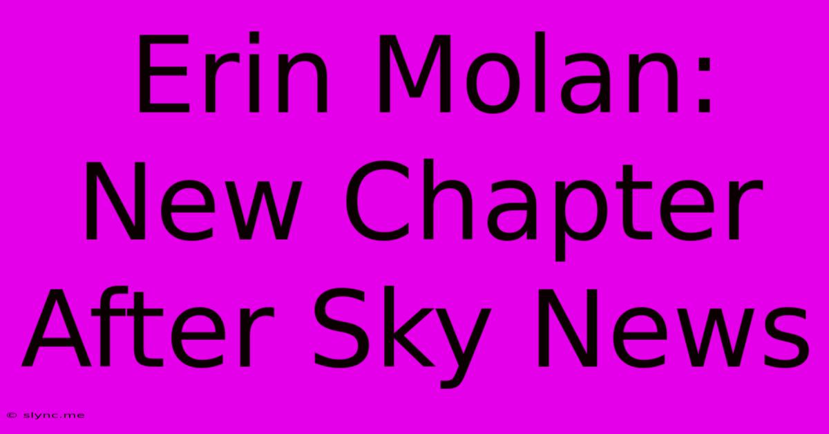 Erin Molan: New Chapter After Sky News