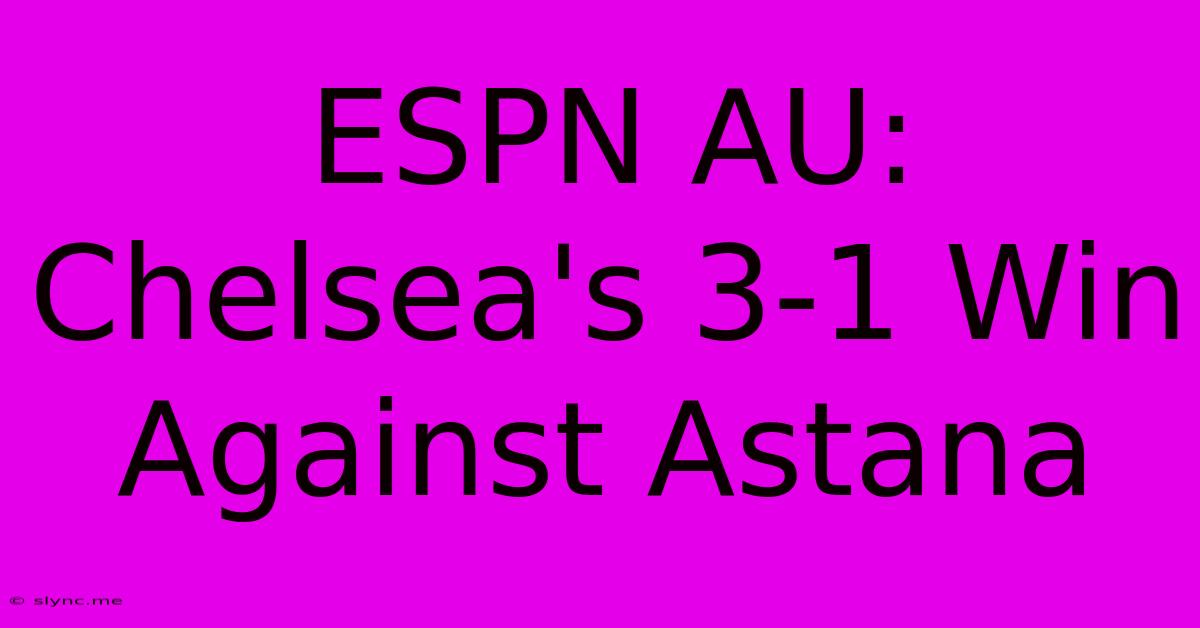 ESPN AU: Chelsea's 3-1 Win Against Astana