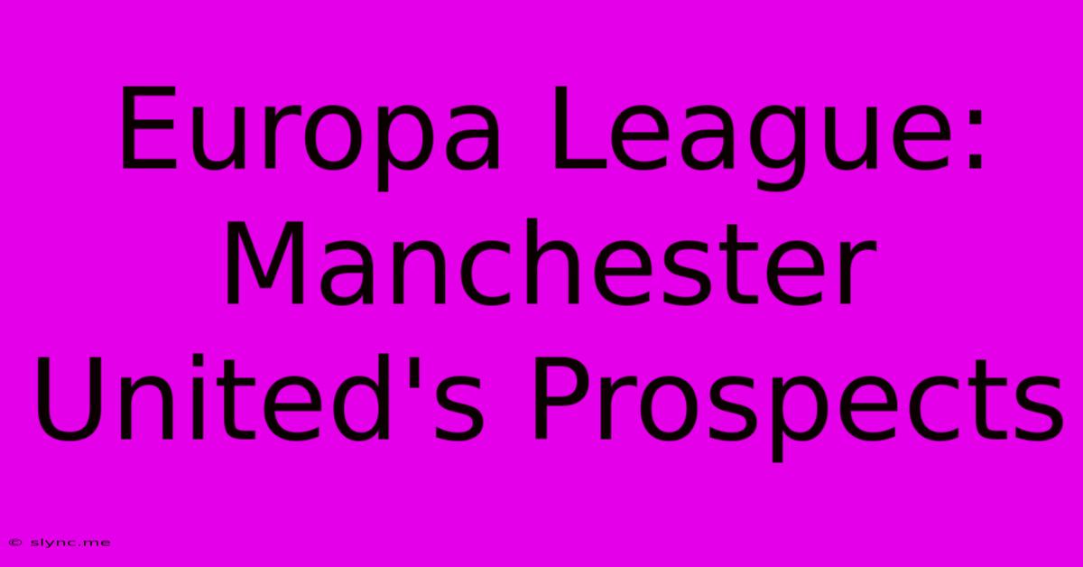 Europa League: Manchester United's Prospects