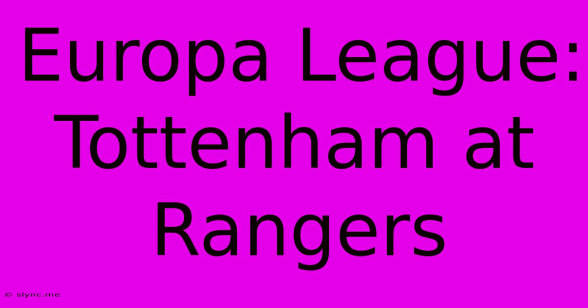 Europa League: Tottenham At Rangers