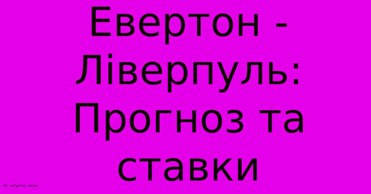 Евертон - Ліверпуль: Прогноз Та Ставки