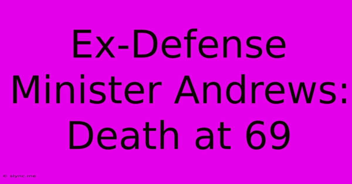 Ex-Defense Minister Andrews: Death At 69