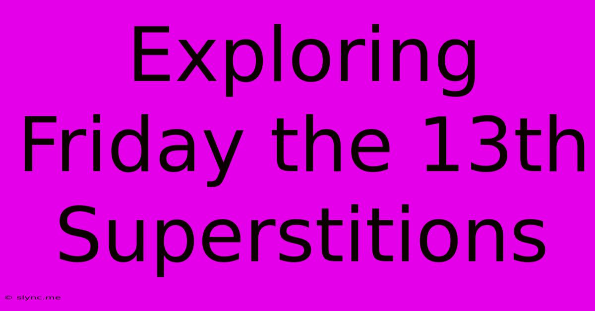 Exploring Friday The 13th Superstitions