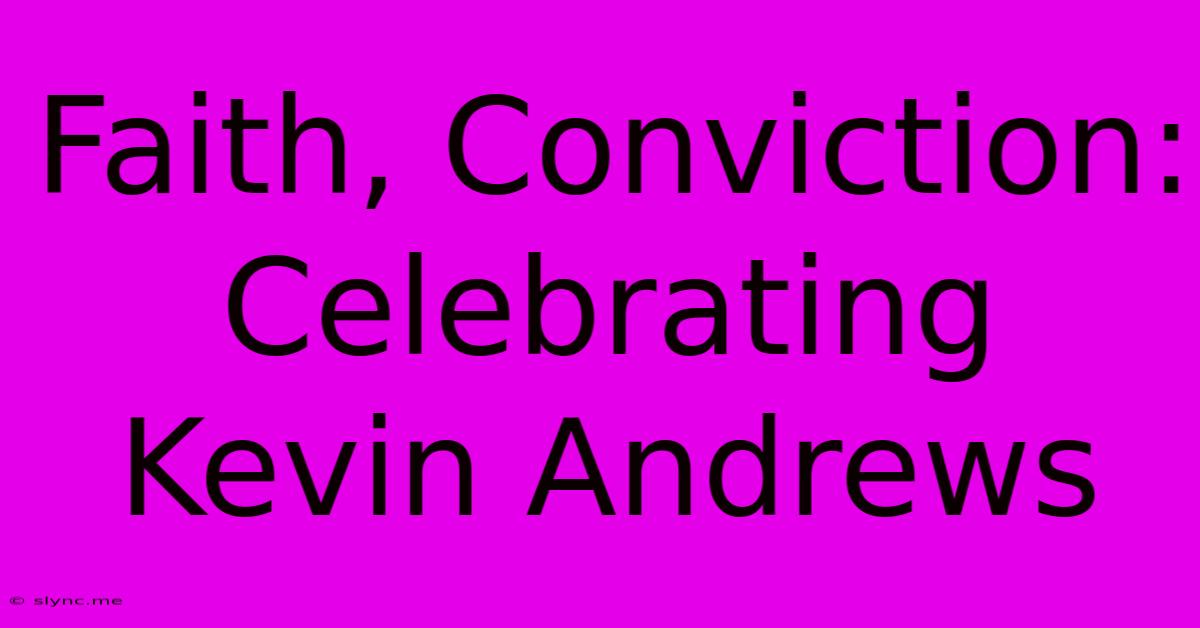 Faith, Conviction: Celebrating Kevin Andrews