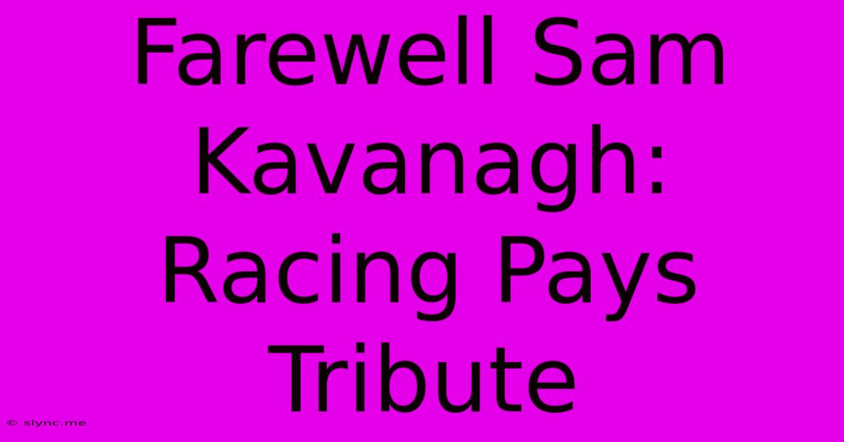 Farewell Sam Kavanagh: Racing Pays Tribute