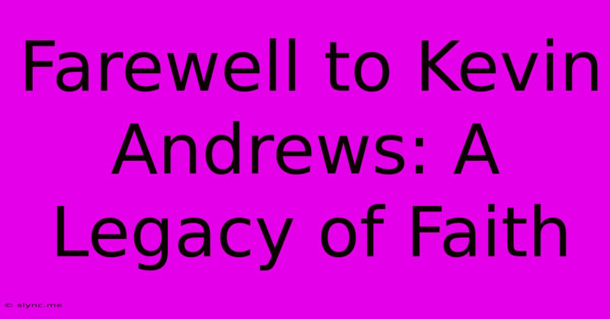 Farewell To Kevin Andrews: A Legacy Of Faith