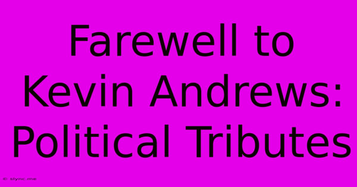 Farewell To Kevin Andrews: Political Tributes