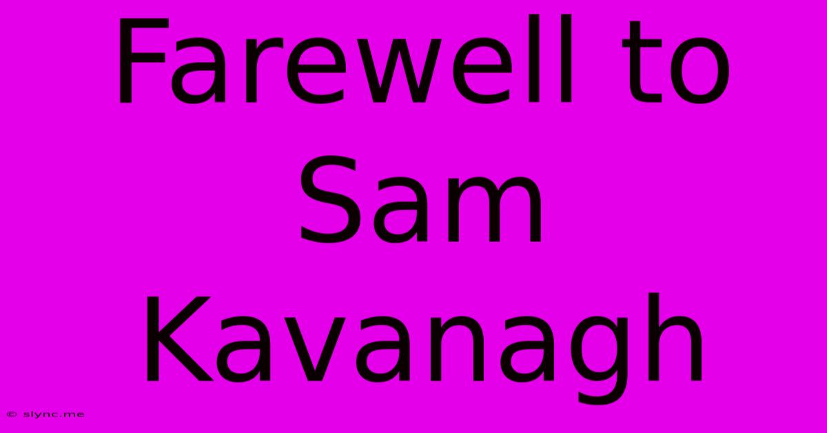 Farewell To Sam Kavanagh