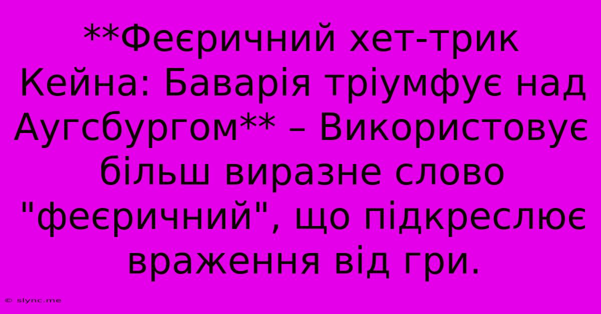 **Феєричний Хет-трик Кейна: Баварія Тріумфує Над Аугсбургом** – Використовує Більш Виразне Слово 