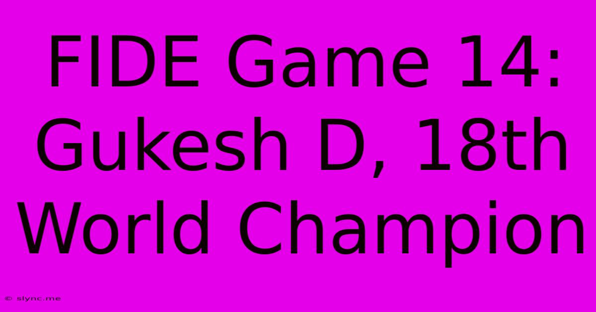 FIDE Game 14: Gukesh D, 18th World Champion