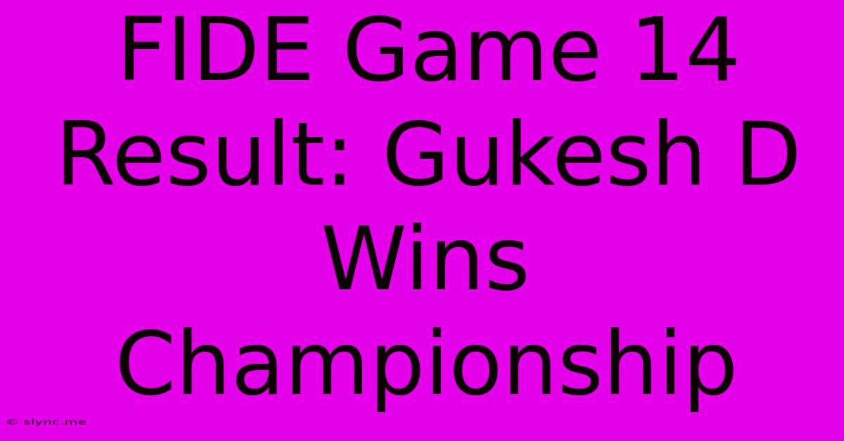 FIDE Game 14 Result: Gukesh D Wins Championship