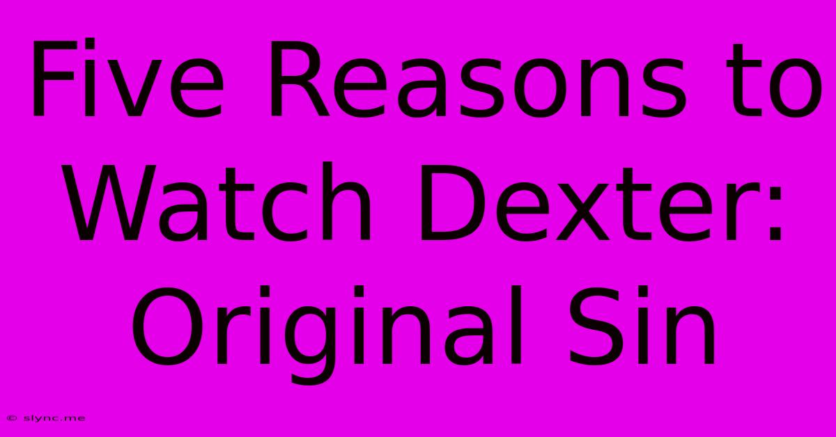 Five Reasons To Watch Dexter: Original Sin