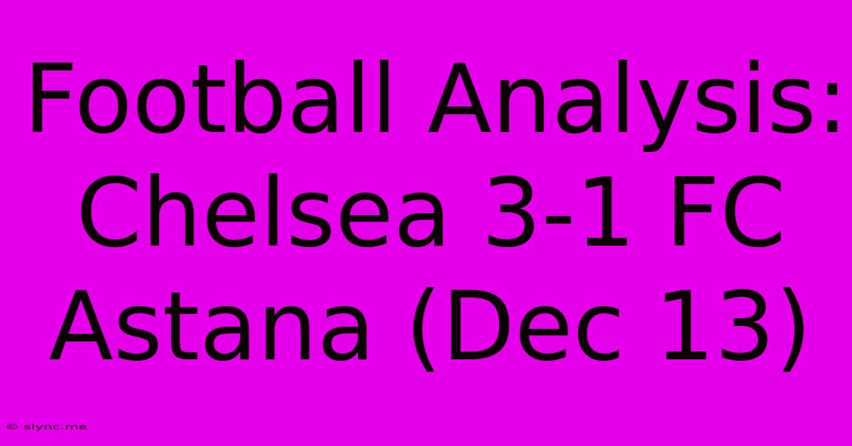 Football Analysis: Chelsea 3-1 FC Astana (Dec 13)