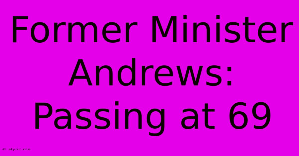 Former Minister Andrews: Passing At 69